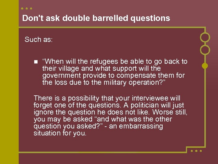 Don't ask double barrelled questions Such as: “When will the refugees be able to