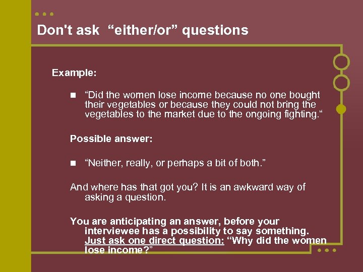 Don't ask “either/or” questions Example: “Did the women lose income because no one bought