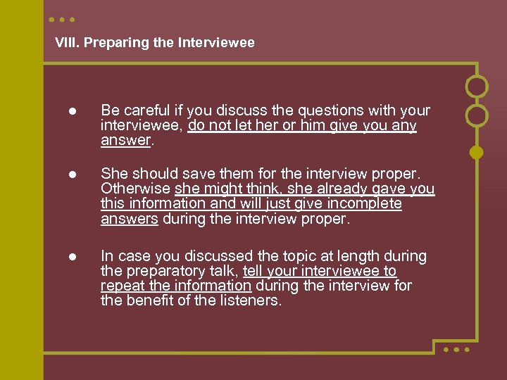 VIII. Preparing the Interviewee Be careful if you discuss the questions with your interviewee,