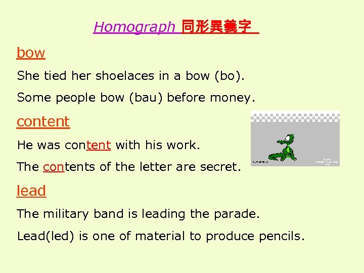 Homograph 同形異義字 bow She tied her shoelaces in a bow (bo). Some people bow