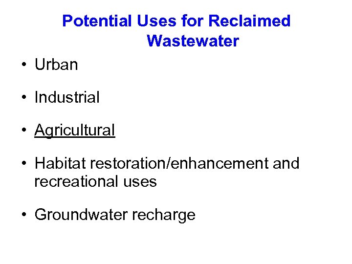 Potential Uses for Reclaimed Wastewater • Urban • Industrial • Agricultural • Habitat restoration/enhancement