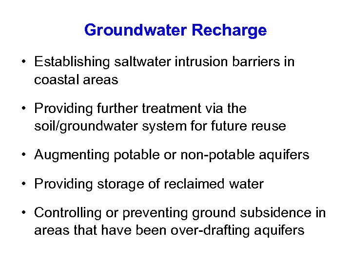 Groundwater Recharge • Establishing saltwater intrusion barriers in coastal areas • Providing further treatment