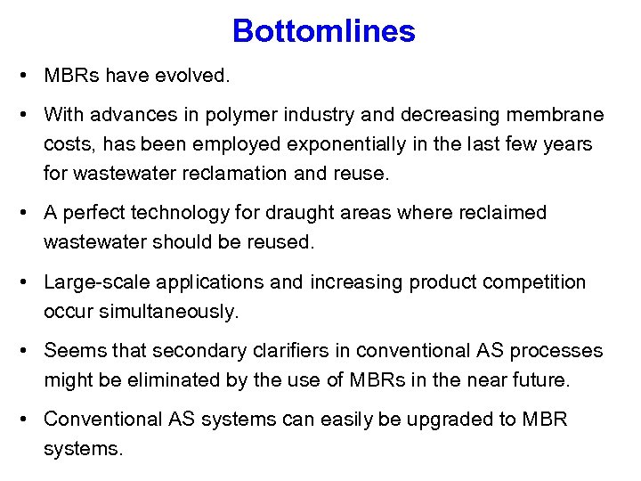 Bottomlines • MBRs have evolved. • With advances in polymer industry and decreasing membrane