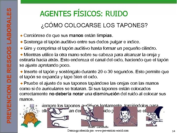 PREVENCION DE RIESGOS LABORALES AGENTES FÍSICOS: RUIDO ¿CÓMO COLOCARSE LOS TAPONES? Cerciórese de que