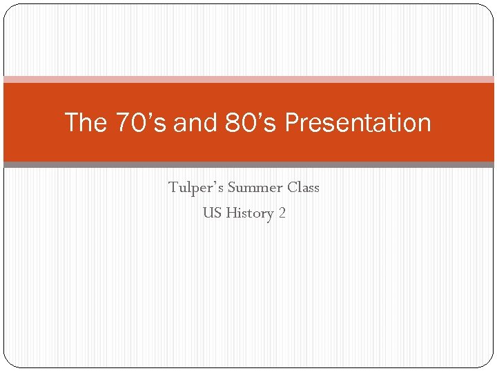The 70’s and 80’s Presentation Tulper’s Summer Class US History 2 