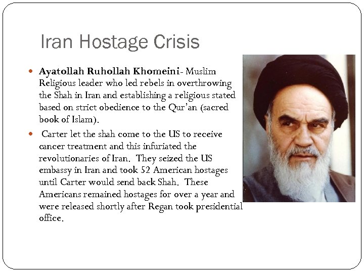Iran Hostage Crisis Ayatollah Ruhollah Khomeini- Muslim Religious leader who led rebels in overthrowing