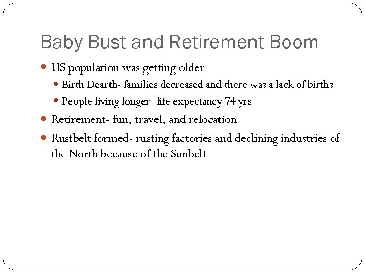 Baby Bust and Retirement Boom US population was getting older Birth Dearth- families decreased