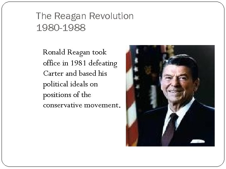 The Reagan Revolution 1980 -1988 Ronald Reagan took office in 1981 defeating Carter and