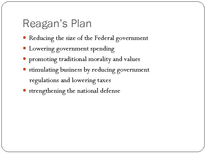 Reagan’s Plan Reducing the size of the Federal government Lowering government spending promoting traditional