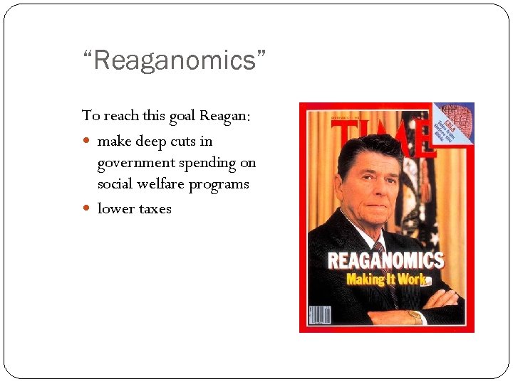 “Reaganomics” To reach this goal Reagan: make deep cuts in government spending on social