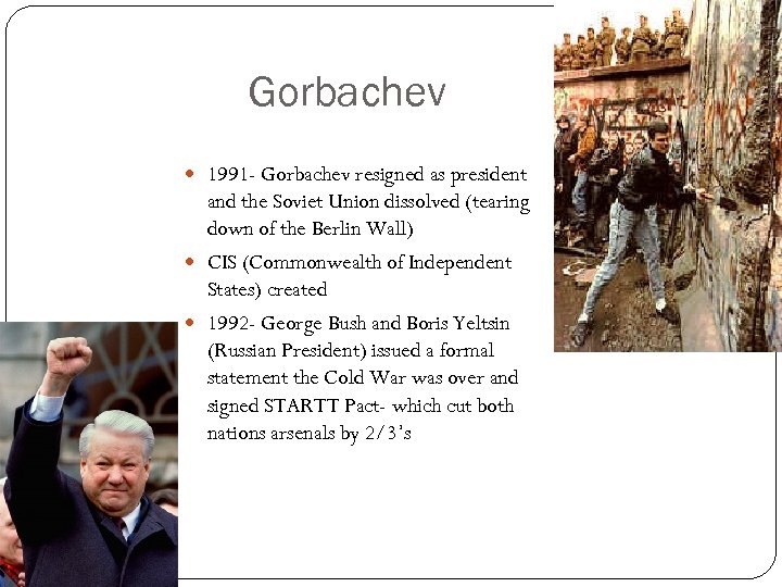 Gorbachev 1991 - Gorbachev resigned as president and the Soviet Union dissolved (tearing down