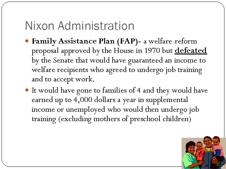 Nixon Administration Family Assistance Plan (FAP)- a welfare-reform proposal approved by the House in