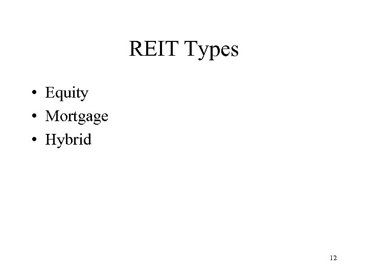 REIT Types • Equity • Mortgage • Hybrid 12 