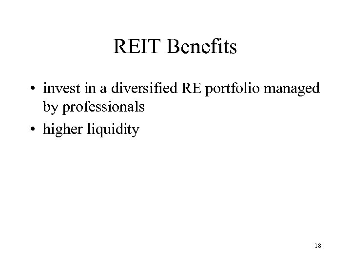 REIT Benefits • invest in a diversified RE portfolio managed by professionals • higher