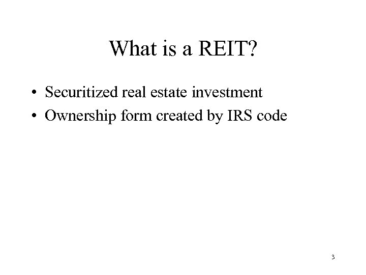 What is a REIT? • Securitized real estate investment • Ownership form created by