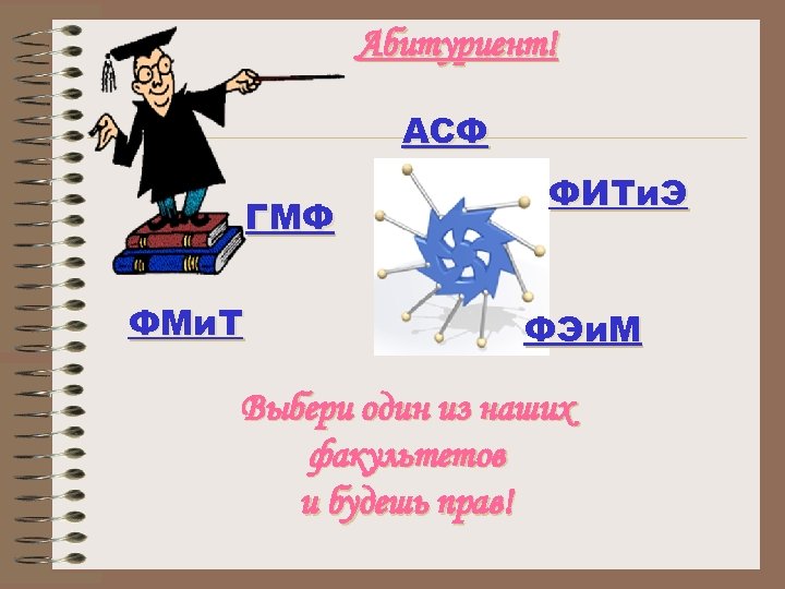Абитуриент! АСФ ГМФ ФМи. Т ФИТи. Э ФЭи. М Выбери один из наших факультетов