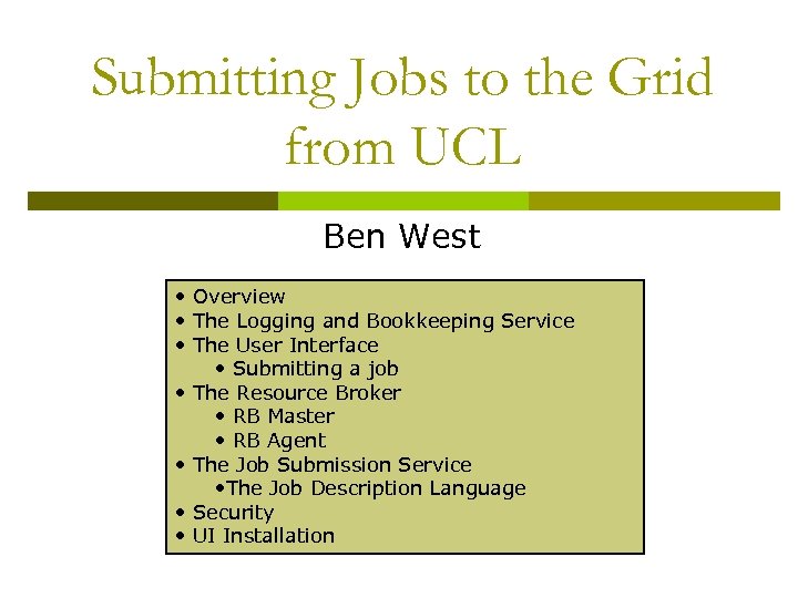 Submitting Jobs to the Grid from UCL Ben West • Overview • The Logging