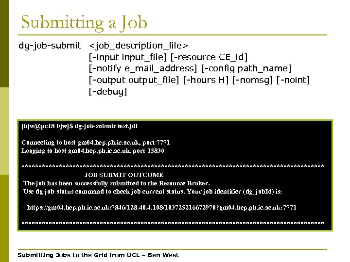 Submitting a Job dg-job-submit <job_description_file> [-input_file] [-resource CE_id] [-notify e_mail_address] [-config path_name] [-output_file] [-hours