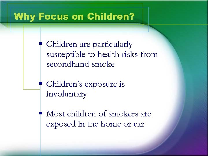 Why Focus on Children? § Children are particularly susceptible to health risks from secondhand