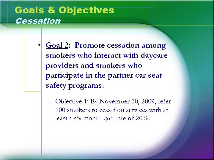 Goals & Objectives Cessation • Goal 2: Promote cessation among smokers who interact with
