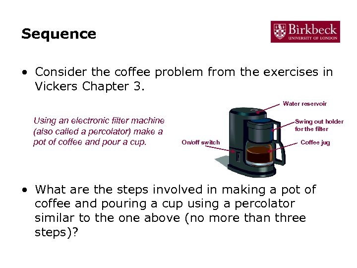 Sequence • Consider the coffee problem from the exercises in Vickers Chapter 3. Water