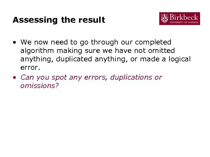 Assessing the result • We now need to go through our completed algorithm making
