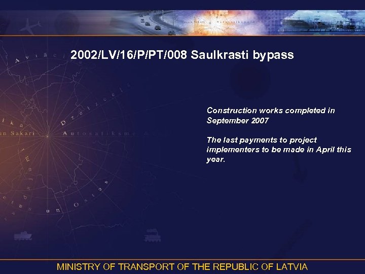 2002/LV/16/P/PT/008 Saulkrasti bypass Construction works completed in September 2007 The last payments to project
