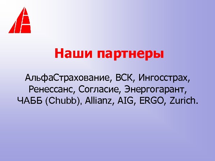 Наши партнеры Альфа. Страхование, ВСК, Ингосстрах, Ренессанс, Согласие, Энергогарант, ЧАББ (Chubb), Allianz, AIG, ERGO,