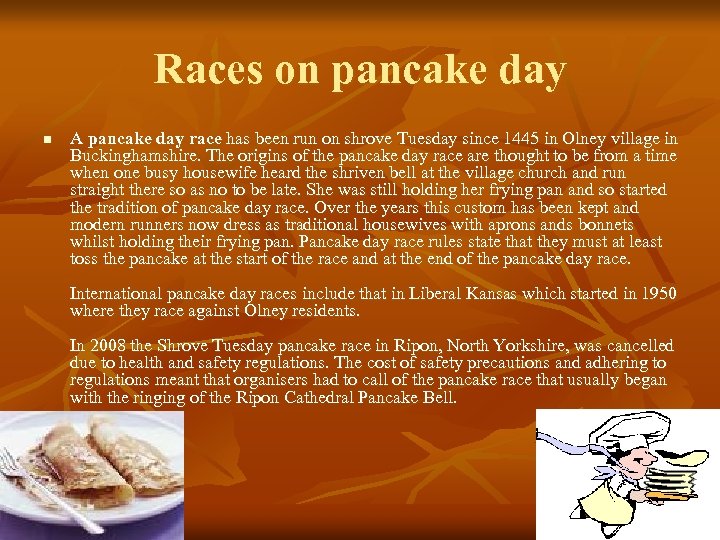 Races on pancake day n A pancake day race has been run on shrove