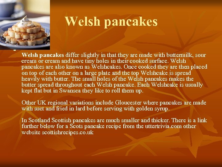 Welsh pancakes n Welsh pancakes differ slightly in that they are made with buttermilk,