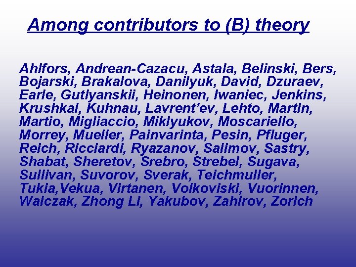 Among contributors to (B) theory Ahlfors, Andrean-Cazacu, Astala, Belinski, Bers, Bojarski, Brakalova, Danilyuk, David,