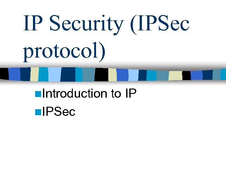 IP Security (IPSec protocol) n. Introduction n. IPSec to IP 