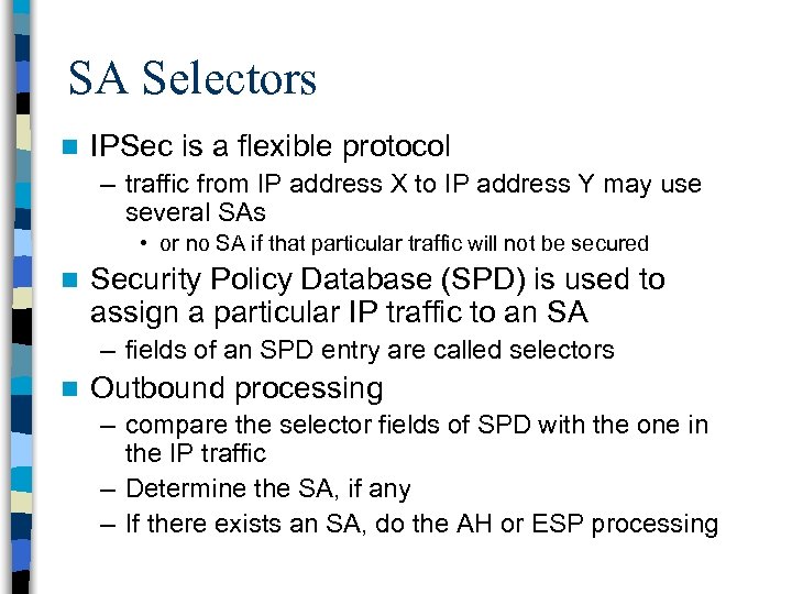 SA Selectors n IPSec is a flexible protocol – traffic from IP address X