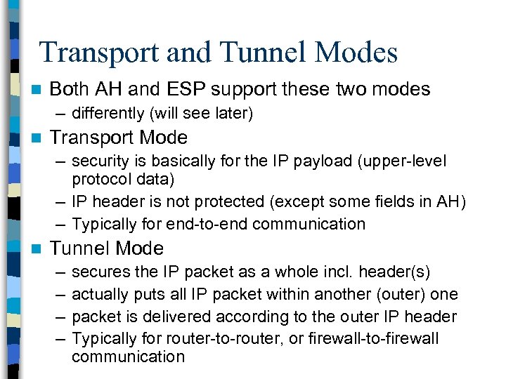 Transport and Tunnel Modes n Both AH and ESP support these two modes –