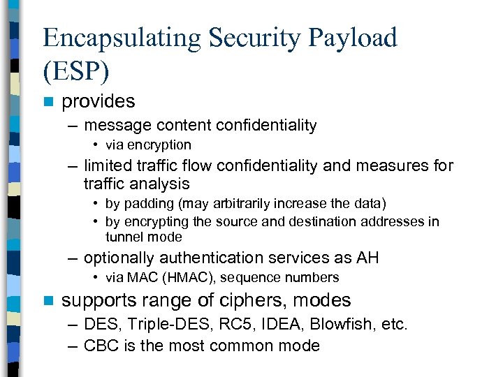 Encapsulating Security Payload (ESP) n provides – message content confidentiality • via encryption –