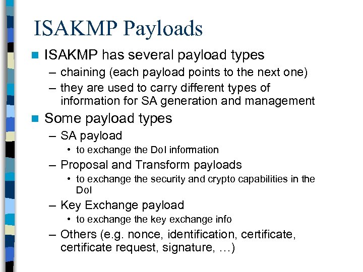 ISAKMP Payloads n ISAKMP has several payload types – chaining (each payload points to
