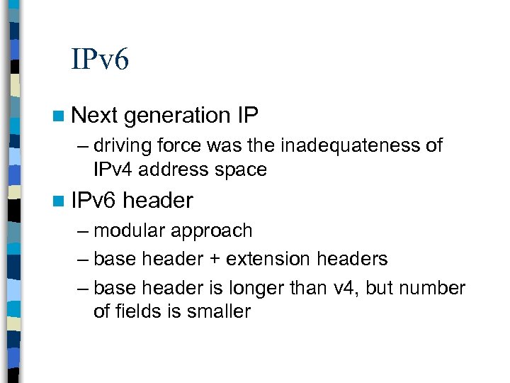 IPv 6 n Next generation IP – driving force was the inadequateness of IPv