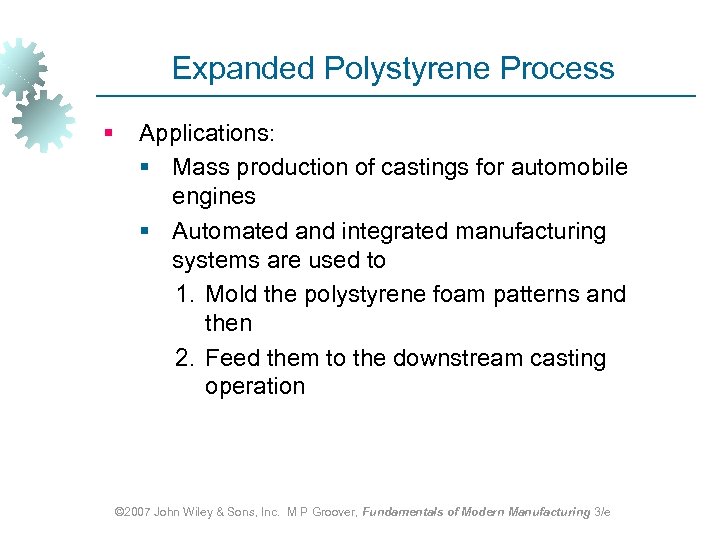 Expanded Polystyrene Process § Applications: § Mass production of castings for automobile engines §