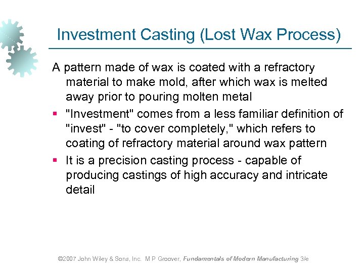 Investment Casting (Lost Wax Process) A pattern made of wax is coated with a