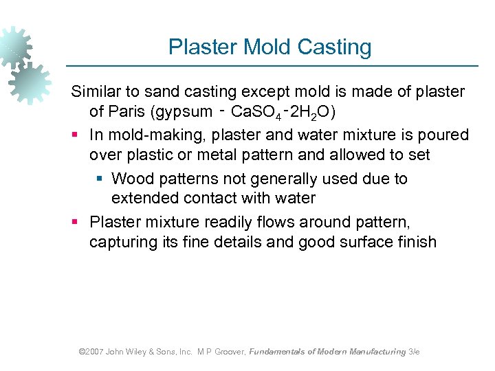 Plaster Mold Casting Similar to sand casting except mold is made of plaster of