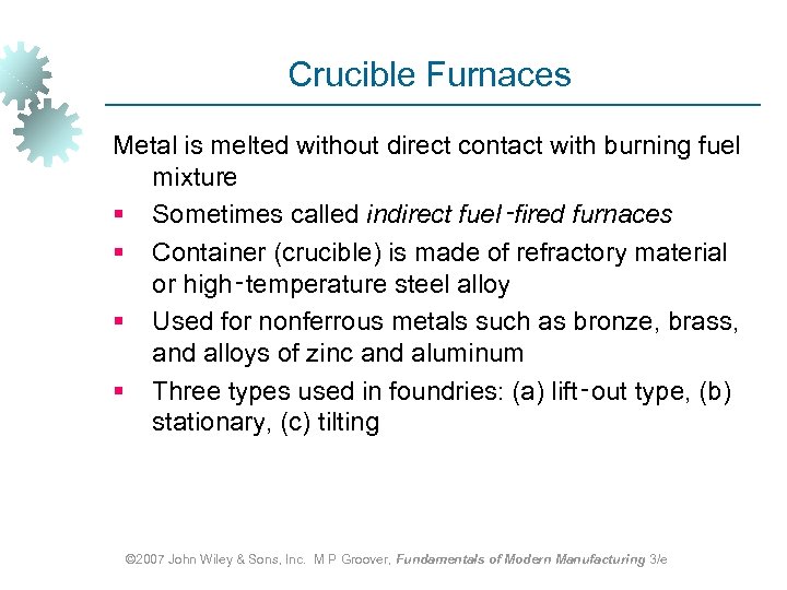 Crucible Furnaces Metal is melted without direct contact with burning fuel mixture § Sometimes