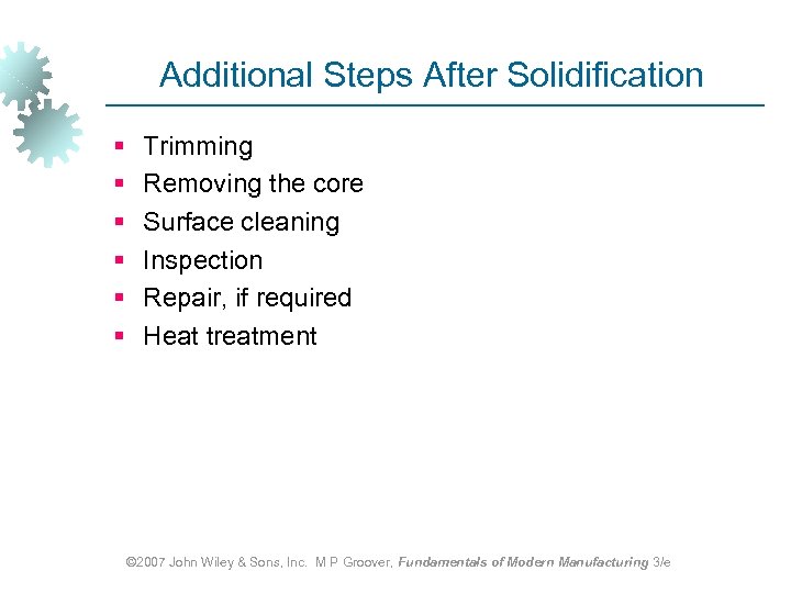 Additional Steps After Solidification § § § Trimming Removing the core Surface cleaning Inspection