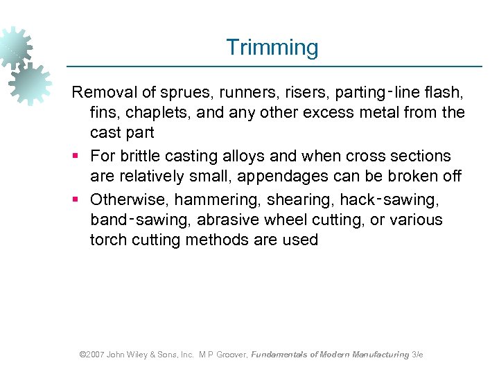 Trimming Removal of sprues, runners, risers, parting‑line flash, fins, chaplets, and any other excess