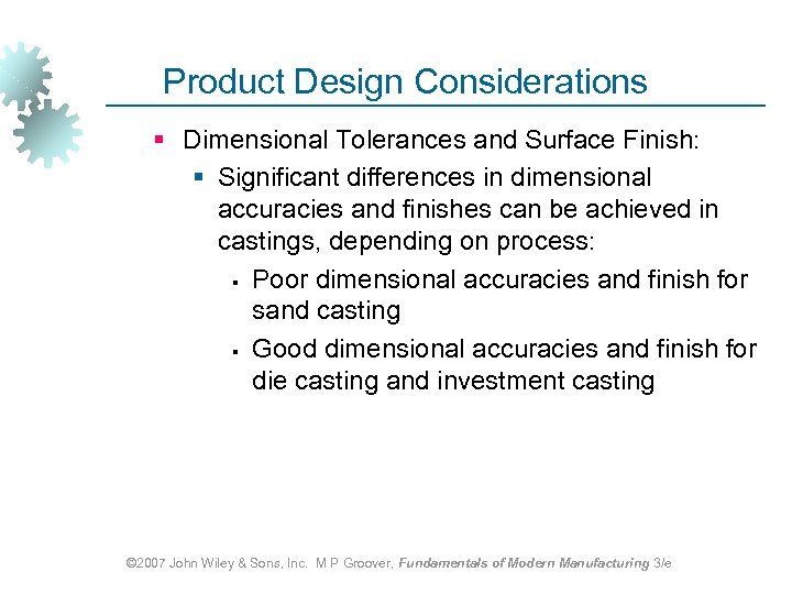 Product Design Considerations § Dimensional Tolerances and Surface Finish: § Significant differences in dimensional