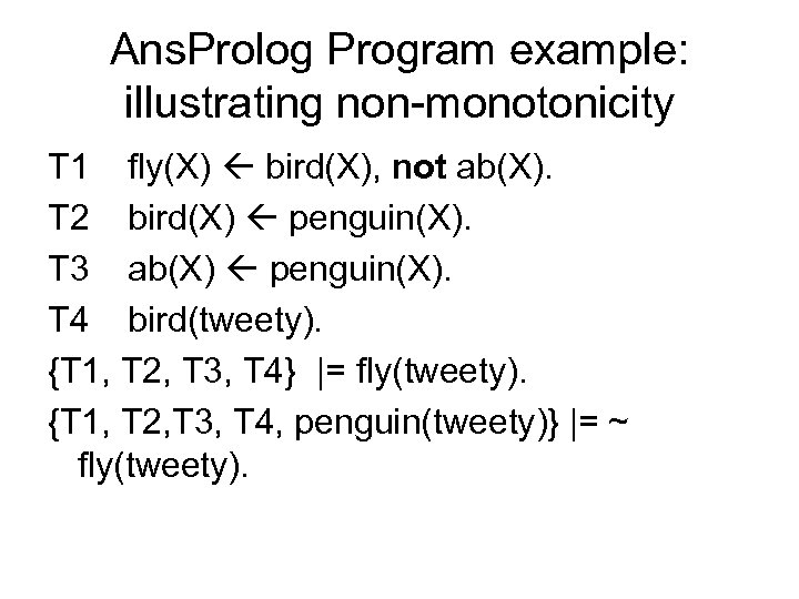 Ans. Prolog Program example: illustrating non-monotonicity T 1 fly(X) bird(X), not ab(X). T 2