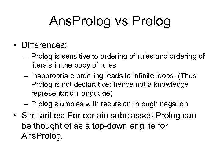 Ans. Prolog vs Prolog • Differences: – Prolog is sensitive to ordering of rules