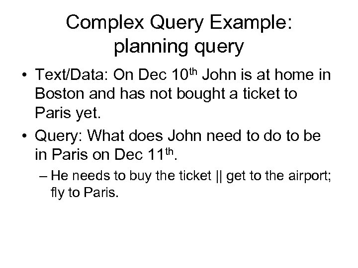 Complex Query Example: planning query • Text/Data: On Dec 10 th John is at