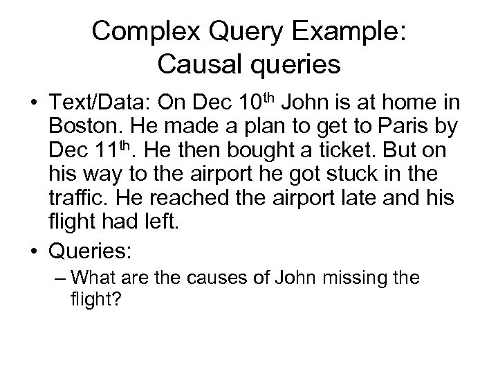 Complex Query Example: Causal queries • Text/Data: On Dec 10 th John is at