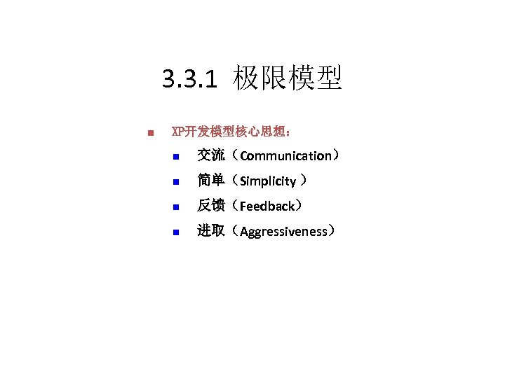 3. 3. 1 极限模型 n XP开发模型核心思想： n 交流（Communication） n 简单（Simplicity ） n 反馈（Feedback） n