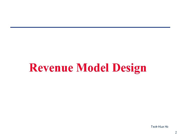Revenue Model Design Teck-Hua Ho 2 